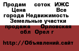 Продам 12 соток. ИЖС. › Цена ­ 1 000 000 - Все города Недвижимость » Земельные участки продажа   . Орловская обл.,Орел г.